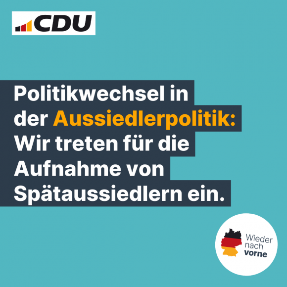 Politikwechsel in der Aussiedlerpolitik: Wir treten für die Aufnahme von Spätaussiedlern ein.